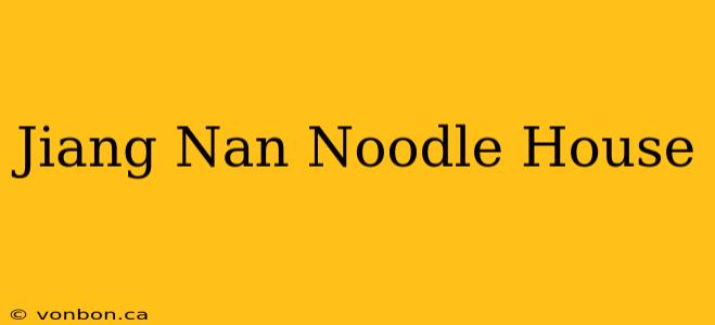 Jiang Nan Noodle House