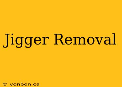 Jigger Removal