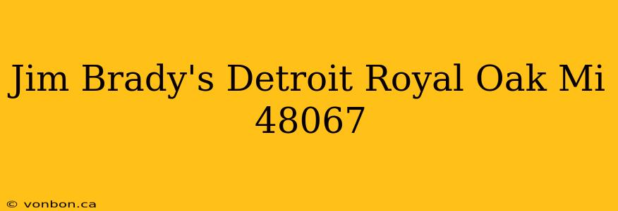 Jim Brady's Detroit Royal Oak Mi 48067