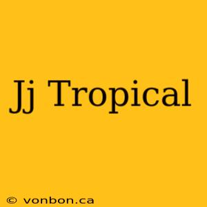 Jj Tropical