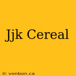 Jjk Cereal