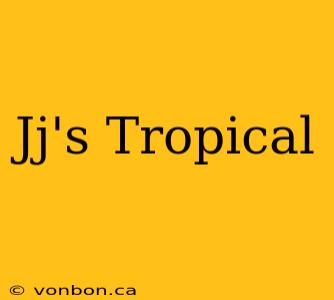 Jj's Tropical