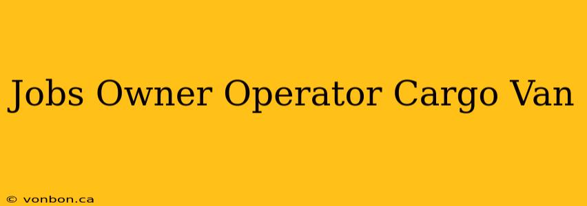 Jobs Owner Operator Cargo Van