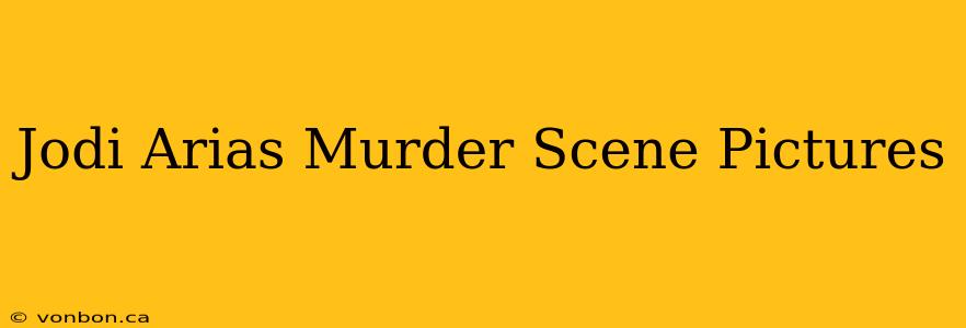 Jodi Arias Murder Scene Pictures