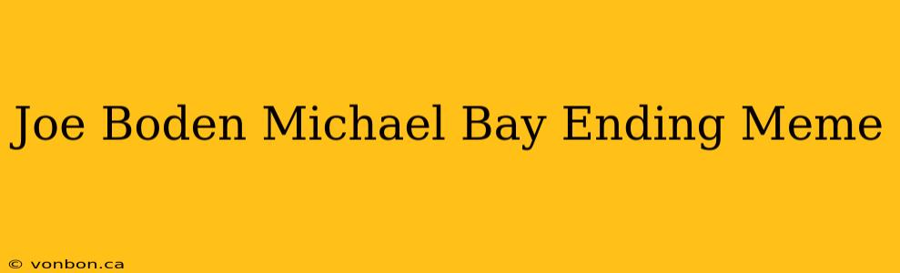 Joe Boden Michael Bay Ending Meme