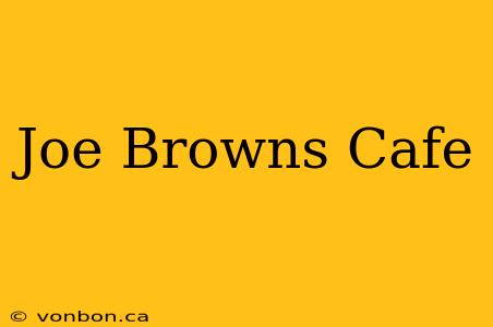 Joe Browns Cafe