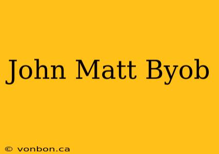 John Matt Byob