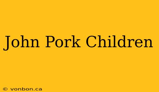 John Pork Children