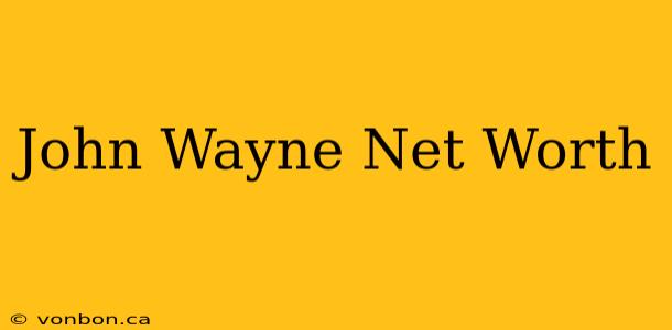 John Wayne Net Worth