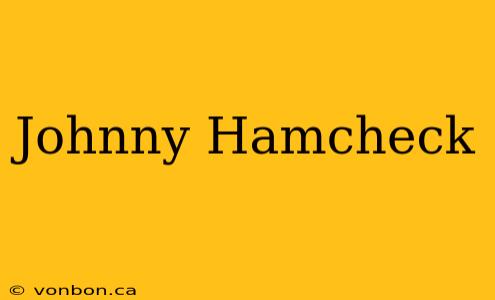 Johnny Hamcheck