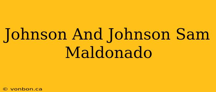 Johnson And Johnson Sam Maldonado