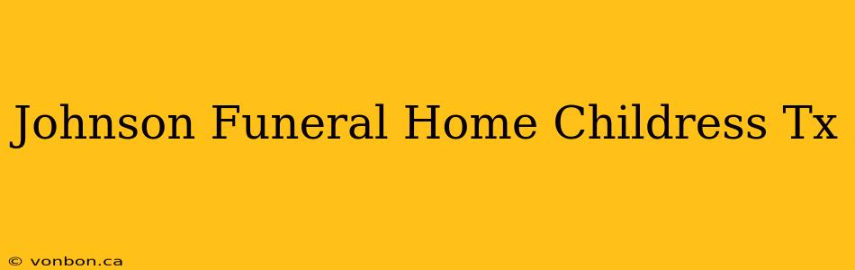 Johnson Funeral Home Childress Tx