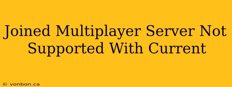 Joined Multiplayer Server Not Supported With Current