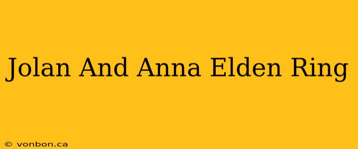 Jolan And Anna Elden Ring