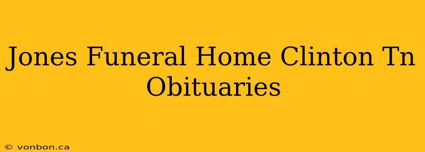 Jones Funeral Home Clinton Tn Obituaries