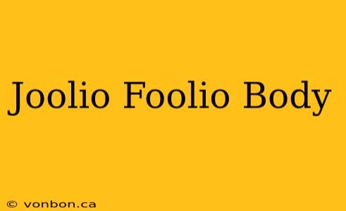 Joolio Foolio Body