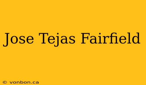 Jose Tejas Fairfield