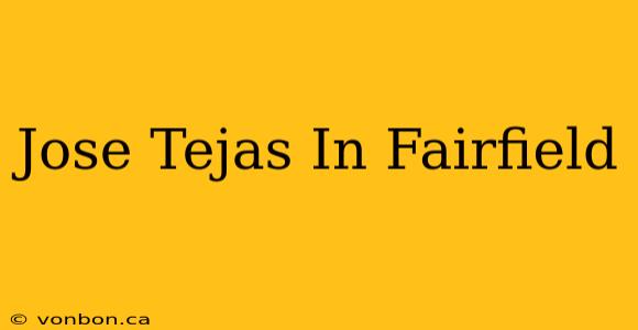 Jose Tejas In Fairfield