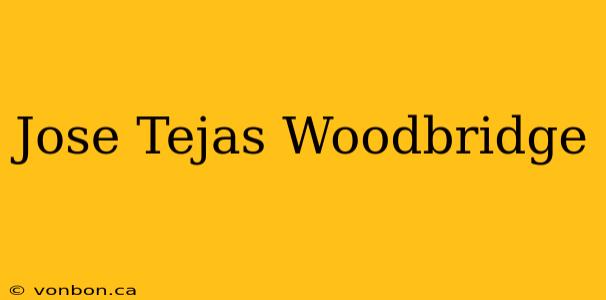 Jose Tejas Woodbridge