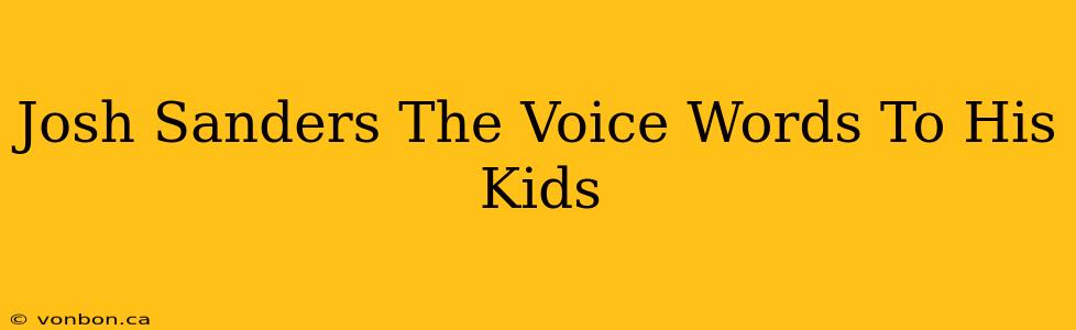 Josh Sanders The Voice Words To His Kids