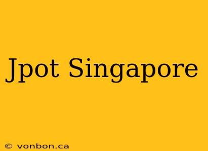 Jpot Singapore