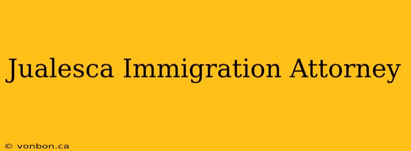 Jualesca Immigration Attorney