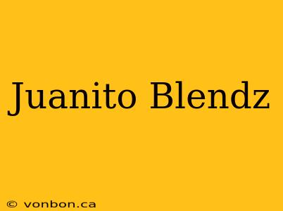 Juanito Blendz