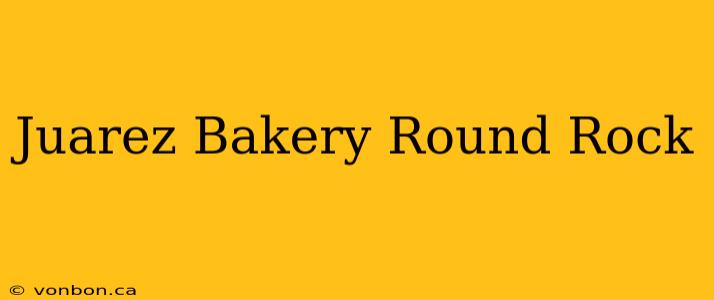 Juarez Bakery Round Rock