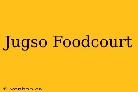 Jugso Foodcourt