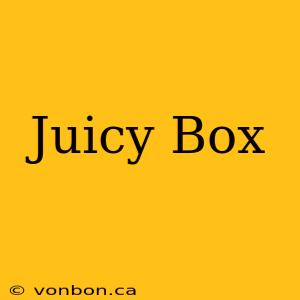 Juicy Box