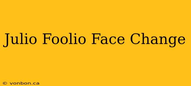 Julio Foolio Face Change