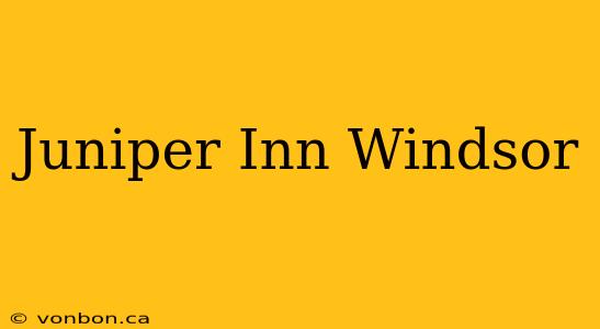 Juniper Inn Windsor