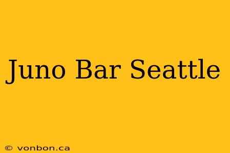 Juno Bar Seattle