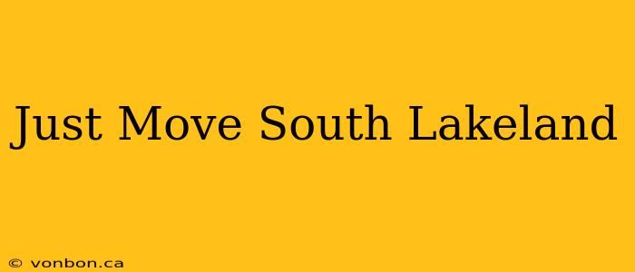 Just Move South Lakeland