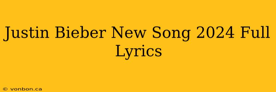 Justin Bieber New Song 2024 Full Lyrics