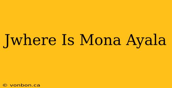 Jwhere Is Mona Ayala