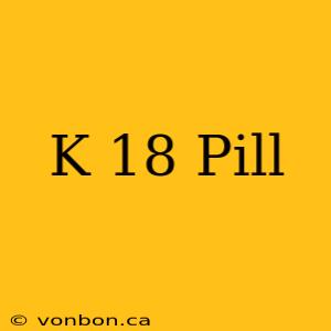 K 18 Pill