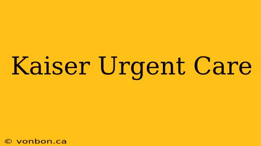 Kaiser Urgent Care