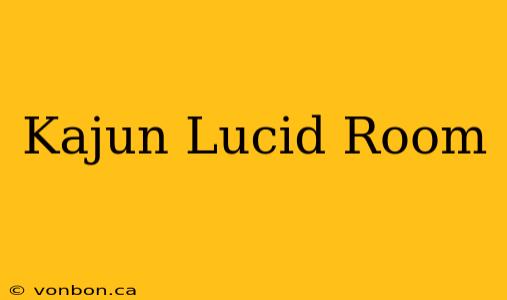 Kajun Lucid Room