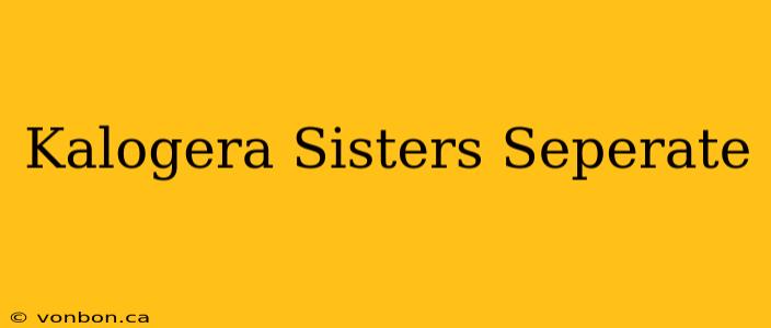 Kalogera Sisters Seperate