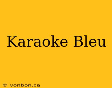 Karaoke Bleu