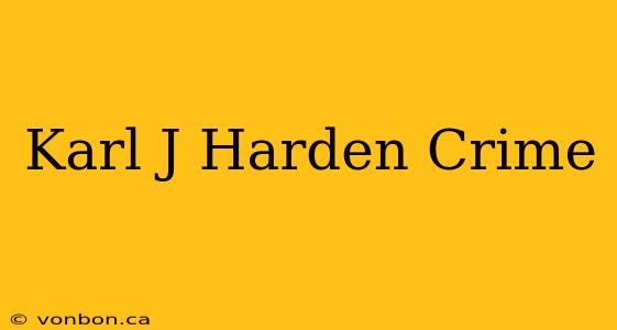 Karl J Harden Crime