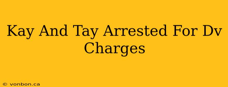 Kay And Tay Arrested For Dv Charges