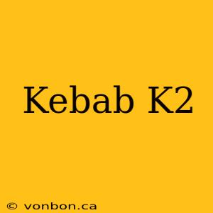 Kebab K2