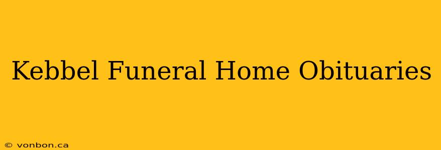 Kebbel Funeral Home Obituaries