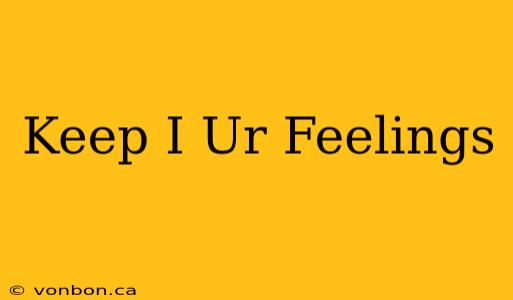 Keep I Ur Feelings