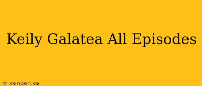 Keily Galatea All Episodes