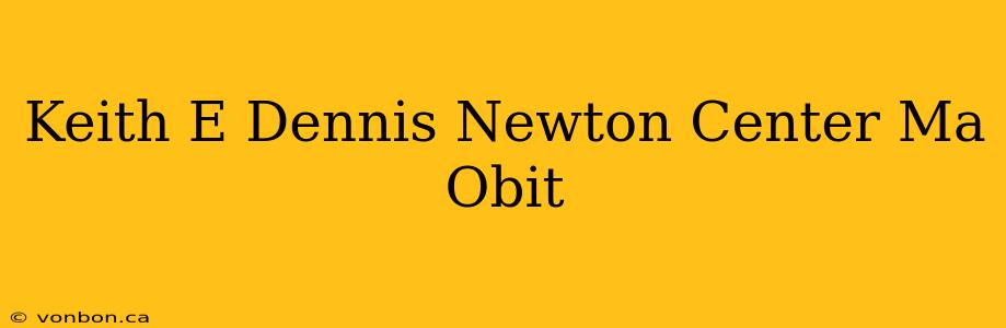 Keith E Dennis Newton Center Ma Obit