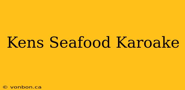 Kens Seafood Karoake