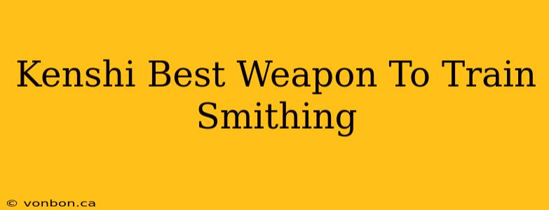 Kenshi Best Weapon To Train Smithing